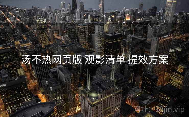 汤不热网页版 观影清单 提效方案
