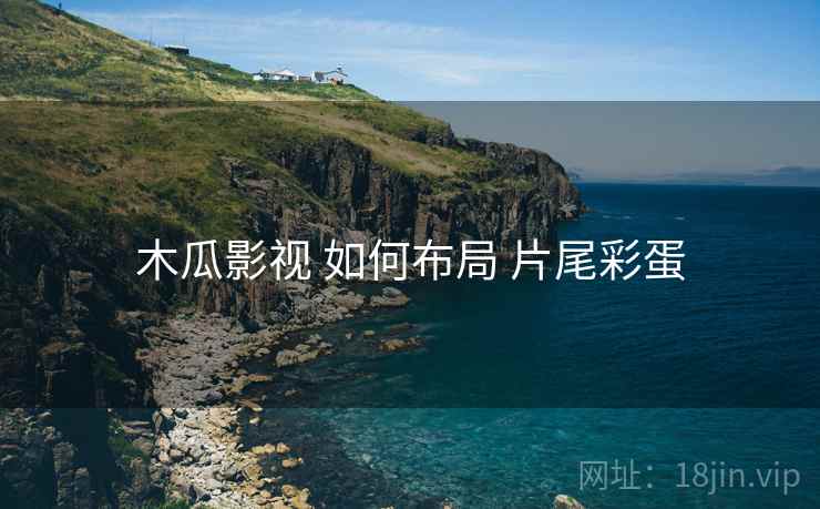 木瓜影视 如何布局 片尾彩蛋