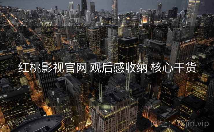 红桃影视官网 观后感收纳 核心干货