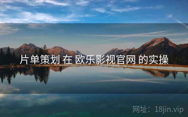 片单策划 在 欧乐影视官网 的实操