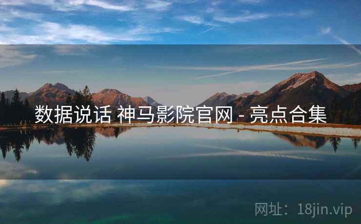 数据说话 神马影院官网 - 亮点合集
