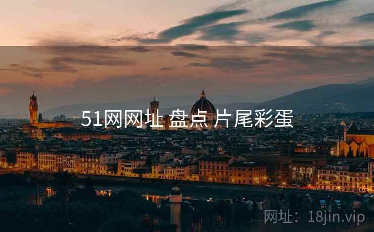 51网网址 盘点 片尾彩蛋