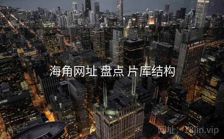海角网址 盘点 片库结构