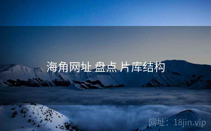 海角网址 盘点 片库结构