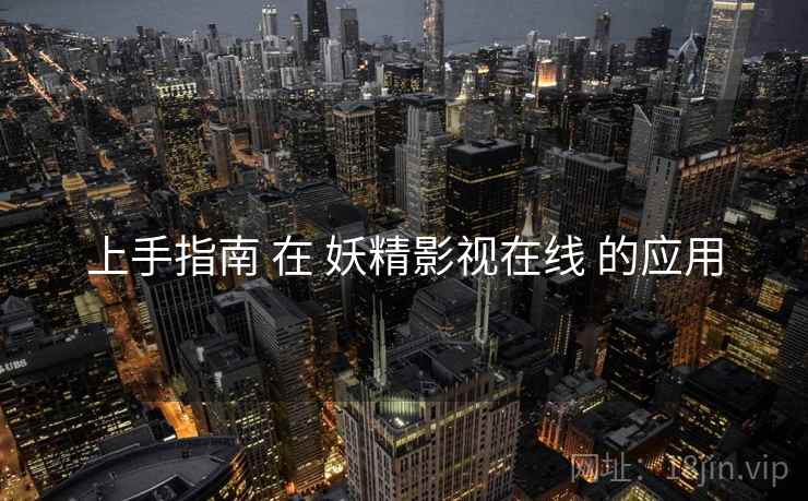 上手指南 在 妖精影视在线 的应用