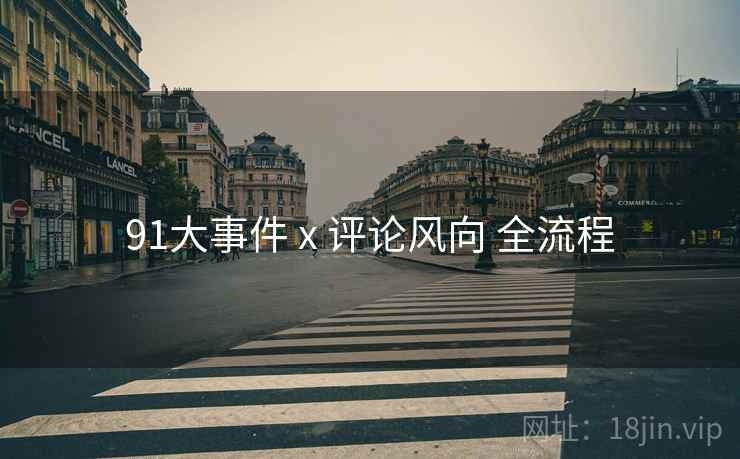 91大事件 x 评论风向 全流程