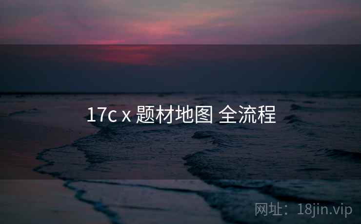 17c x 题材地图 全流程